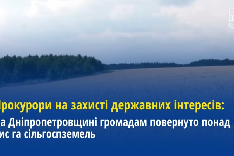 Прокурори на захисті державних інтересів: На Дніпропетровщині повернуто 18 тис га сільгоспземель