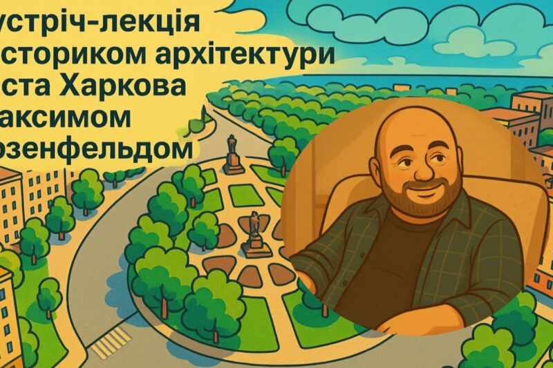 Зустріч-лекція з істориком архітектури міста Харкова Максимом Розенфельдом