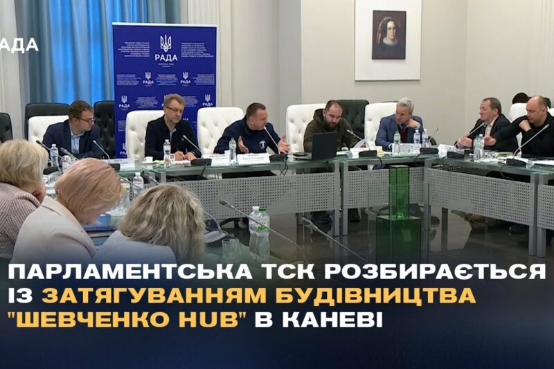 Парламентська ТСК розбирається із затягуванням будівництва “Шевченко Hub” в Каневі