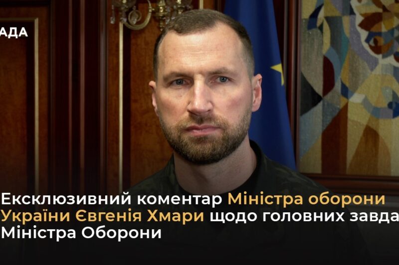 Ексклюзивний коментар Міністра оборони України Євгенія Хмари щодо головних завдань Міністра Оборони
